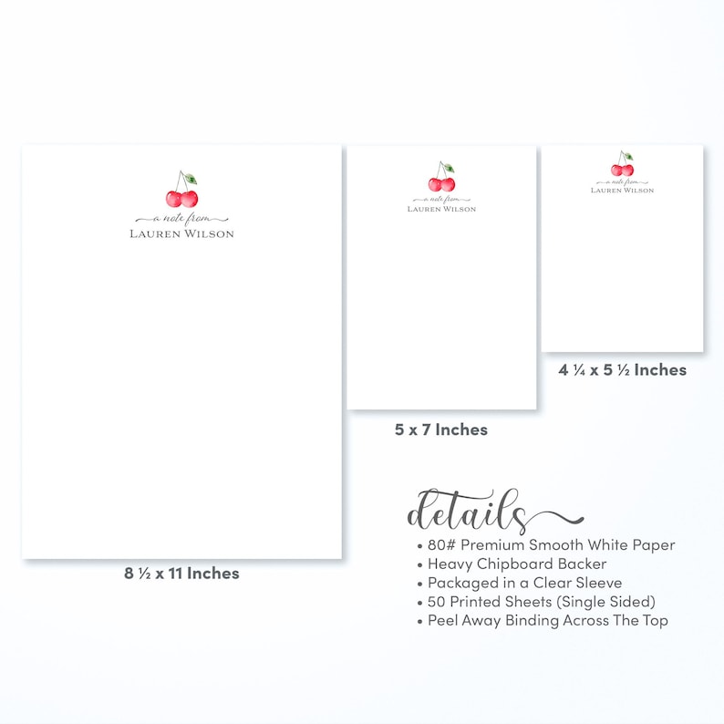 May include: A set of three personalized notepads with a cherry design. The notepads are available in three sizes: 8 1/2 x 11 inches, 5 x 7 inches, and 4 1/2 x 5 1/2 inches. The notepads are made of 80# premium smooth white paper with a heavy chipboard backer. They are packaged in a clear sleeve and include 50 printed sheets (single-sided). The notepads have a peel-away binding across the top.