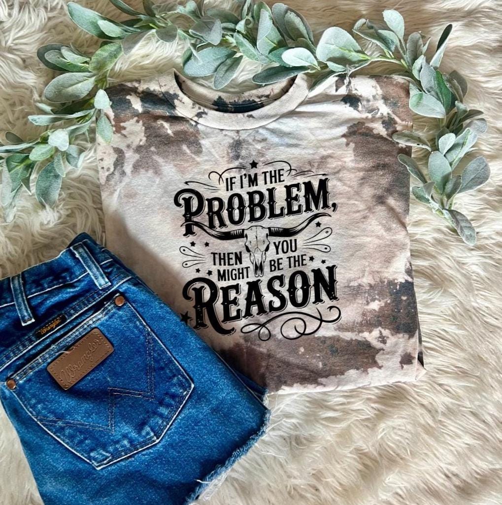 Country music If I'm The Problem You Might Be The Reason country western Concert Cowhide T-shirt Bleached T-shirt Tshirt Cowhide reverse Dye