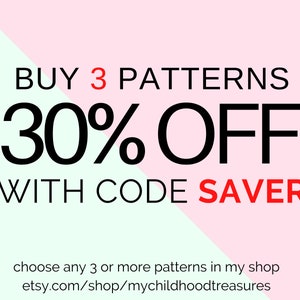 May include: A pink and green graphic with black text that reads "BUY 3 PATTERNS 30% OFF WITH CODE SAVER". The text below reads "choose any 3 or more patterns in my shop etsy.com/shop/mychildhoodtreasures".