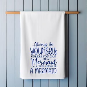 Always Be Yourself Unless you can be a Mermaid then always be a Mermaid - Flour Sack Kitchen Towel/Funny Kitchen Towel/Under 15 Dollar Gift