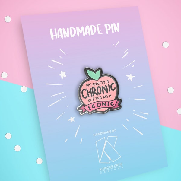 My Anxiety is Chronic, but this A** is Iconic | HANDMADE PLASTIC PIN I Mental Health | Shrink Plastic | Funny Badges