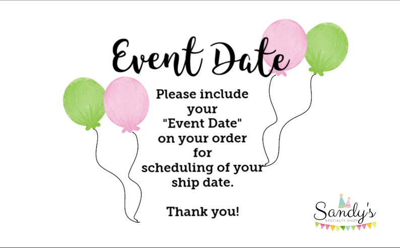 May include: A white card with black text that reads "Event Date" and asks customers to include their event date on their order for scheduling purposes. The card is decorated with green and pink watercolor balloons.