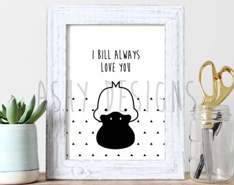 PLATYPUS - I BILL Always Love You - Punny Art Print - Aussie Animal - Husband Boyfriend Wife Girlfriend Gift Idea - Wall Artwork Home Frame