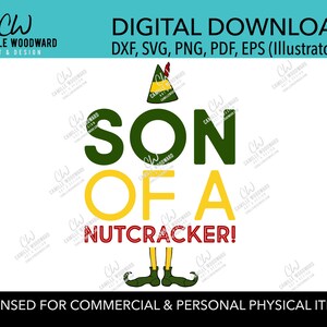 May include: Digital download graphic with the text "SON OF A NUTCRACKER!" in green, yellow, and red. The design includes an elf hat, legs, and shoes. The top of the image reads "DIGITAL DOWNLOAD" and lists file types.