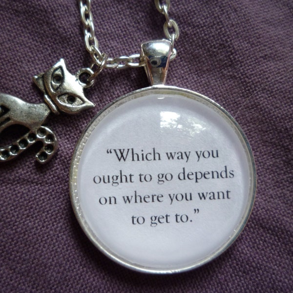 Alice in Wonderland Jewelry- "Which way you ought to go depends on where you want to get to." Book Quote Necklace, Cheshire Cat