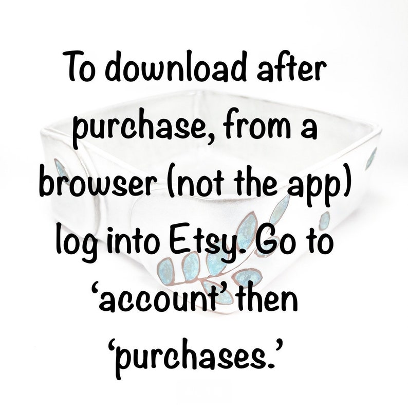 May include: White ceramic dish with a blue floral design. Text on the dish reads: "To download after purchase, from a browser (not the app) log into Etsy. Go to 'account' then 'purchases.'"