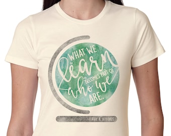 Teacher Shirts for Teachers Teacher T Shirt Teacher Tshirt Teacher Tee What We Learn Becomes Part of Who We Are Inspirational Shirts for Her