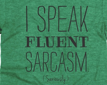 I Speak Fluent Sarcasm Seriously Shirt Funny Shirt for Women Funny Tshirt Mens Funny Tshirt Message Christmas Gifts for Her Gifts for Him