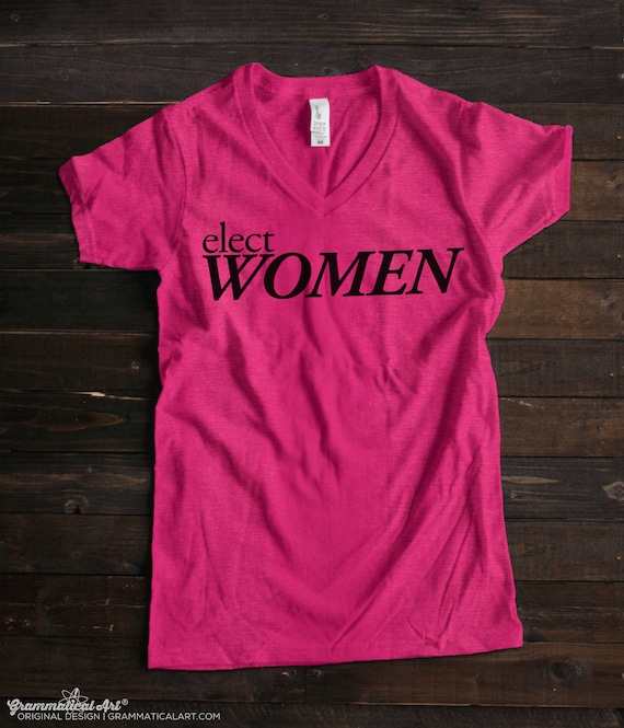 Elect Women Shirt, Elect Women Tshirt, Political Tshirts, Political Shirt, Activist T Shirt, Activist Clothing, Womens V Neck Tshirt