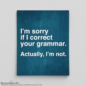May include: A teal blue background with white text that reads "I'm sorry if I correct your grammar. Actually, I'm not."