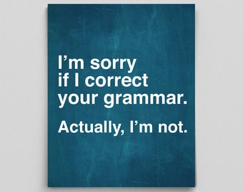 Grammar Poster Unique Teacher Gifts Sarcastic Poster Prints I'm Sorry if I Correct Your Grammar. Actually I'm Not. Grammatical Art Print