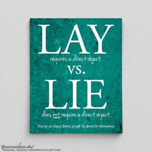 May include: Teal background with white text that reads "LAY requires a direct object VS. LIE does not require a direct object You lay an object down; people lie down by themselves."