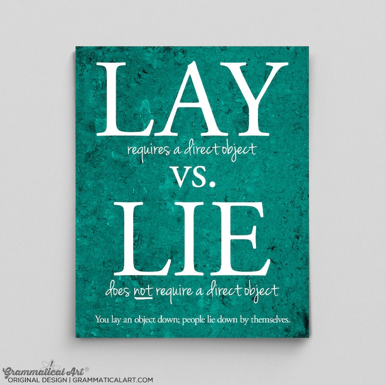 May include: Teal background with white text that reads "LAY requires a direct object VS. LIE does not require a direct object You lay an object down; people lie down by themselves."