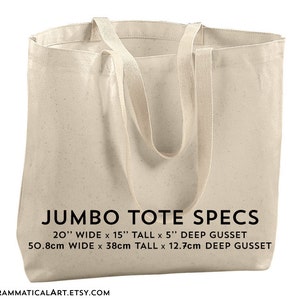 Puede incluir: Una bolsa de lona grande de color natural con correas gruesas. La bolsa tiene el texto "JUMBO TOTE SPECS" impreso en la parte delantera, junto con las dimensiones: 20" WIDE x 15" TALL x 5" DEEP GUSSET y 50,8 cm WIDE x 38 cm TALL x 12,7 cm DEEP GUSSET. El texto "GRAMMATICALART.ETSY.COM" est&aacute; impreso en la parte inferior de la bolsa.