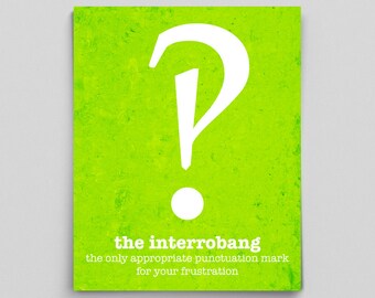 May include: A green background with a white interrobang, a combination of a question mark and exclamation point. The text below reads "the interrobang, the only appropriate punctuation mark for your frustration."