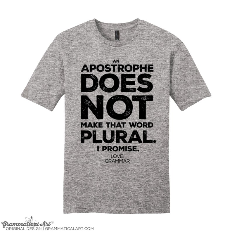 May include: A gray t-shirt with black text that reads "An Apostrophe Does Not Make That Word Plural. I Promise. Love Grammar".