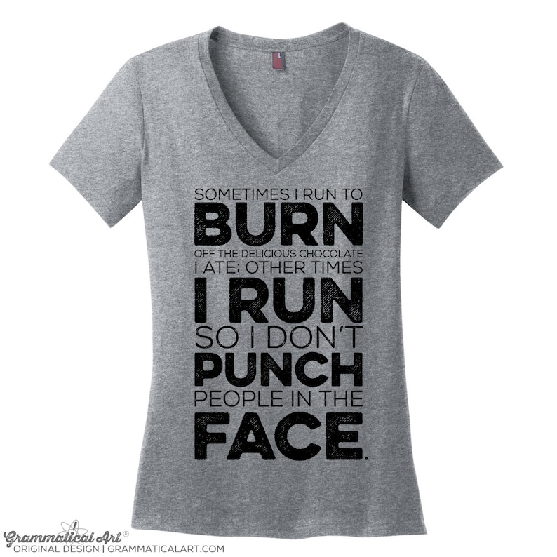 May include: Gray V-neck t-shirt with black text that reads "Sometimes I run to burn off the delicious chocolate I ate: Other times I run so I don't punch people in the face."