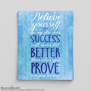 May include: A motivational art print with a blue watercolor background and white chevron pattern. The text reads "Believe in yourself when no one else does; SUCCESS will never feel BETTER than when you PROVE everyone wrong." The bottom left corner has the text "Grammatical Art".