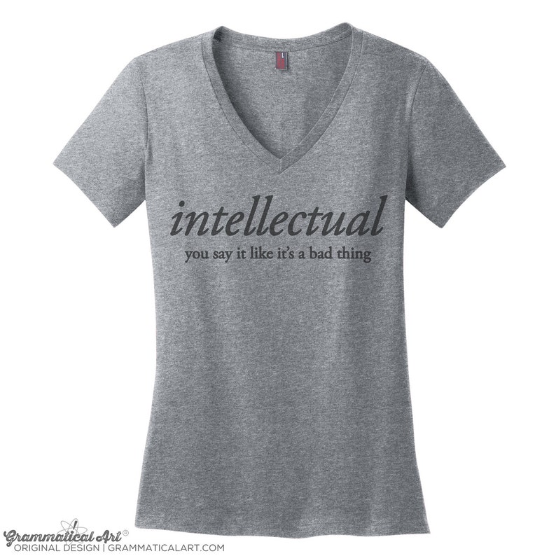 May include: Gray V-neck t-shirt with the text "intellectual you say it like it's a bad thing" printed in black.
