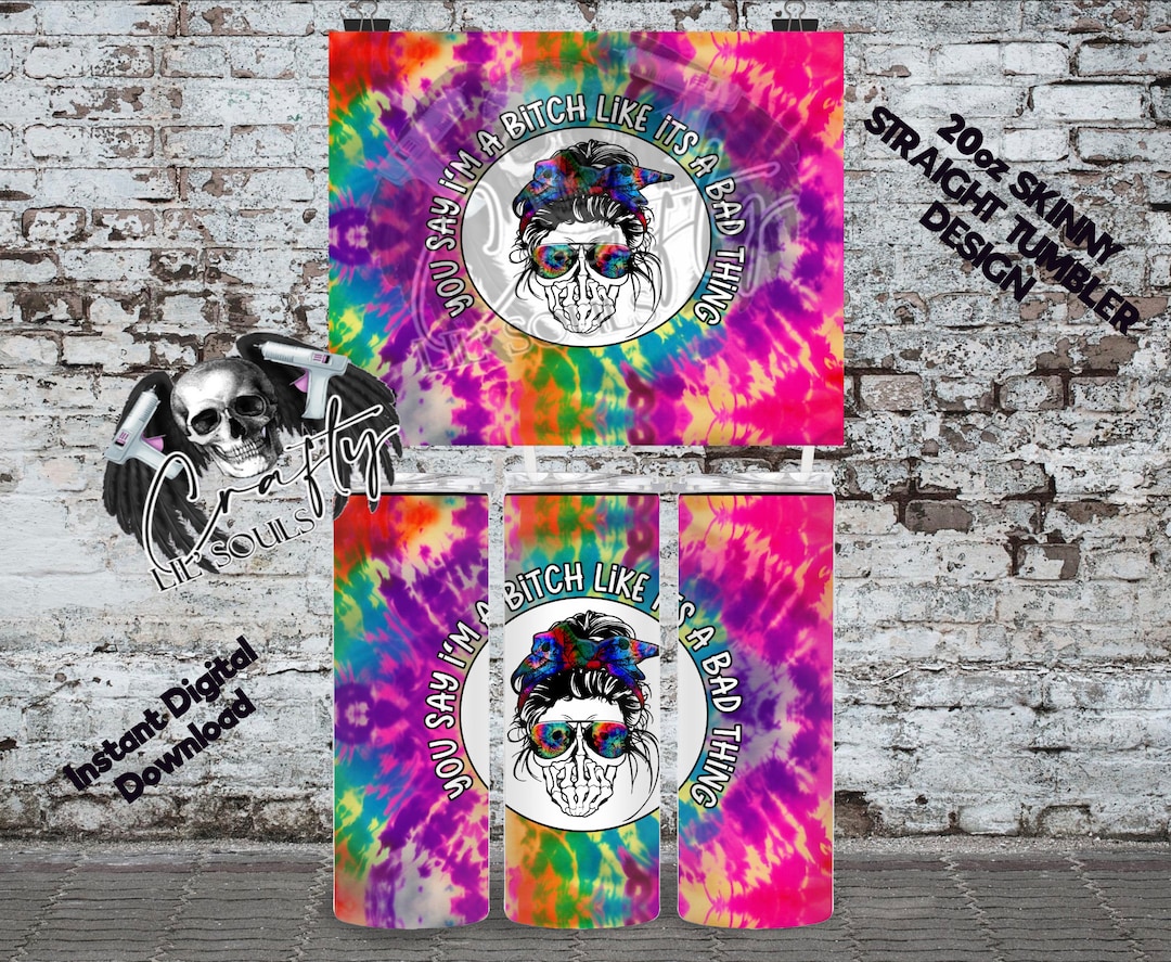 You Say I'm a Bitch Like It's a Bad Thing | Tie-dye Skull | 20oz ...