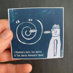 I Pspspsp&#39;d Into the Abyss & the Abyss Pspspsp&#39;d Back - Sticker or 8.5&quot; x 11&quot; Print Void Meme Nietzsche Stared Into the Abyss Dark Humor
