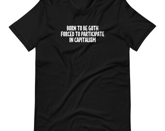 Anti Capitalist Born to Be Goth: Against Capitalism Black Unisex T-Shirt - Pastel Goth Tee