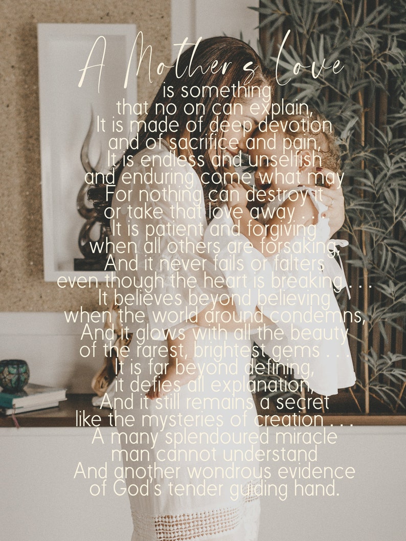 May include: A mother and child embrace in a loving hug. The image is accompanied by a text overlay that reads "A Mother's Love is something that no one can explain. It is made of deep devotion and of sacrifice and pain. It is endless and unselfish and enduring come what may. For nothing can destroy it or take that love away. It is patient and forgiving when all others are forsaking. And it never fails or falters even though the heart is breaking... It believes beyond believing when the world around condemns, And it glows with all the beauty of the rarest, brightest gems. It is far beyond defining, it defies all explanation, And it still remains a secret like the mysteries of creation. A many splendoured miracle man cannot understand. And another wondrous evidence of God's tender guiding hand."