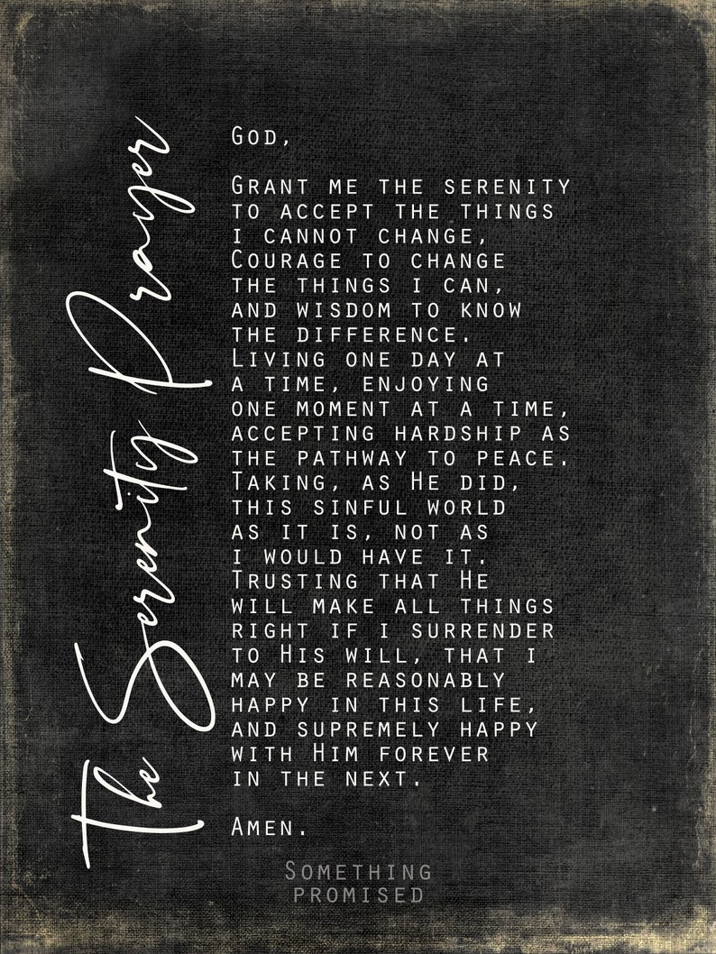May include: Black and white text on a dark grey background. The text is a prayer for serenity, asking for the strength to accept things that cannot be changed, the courage to change things that can, and the wisdom to know the difference. The text ends with "Something Promised."