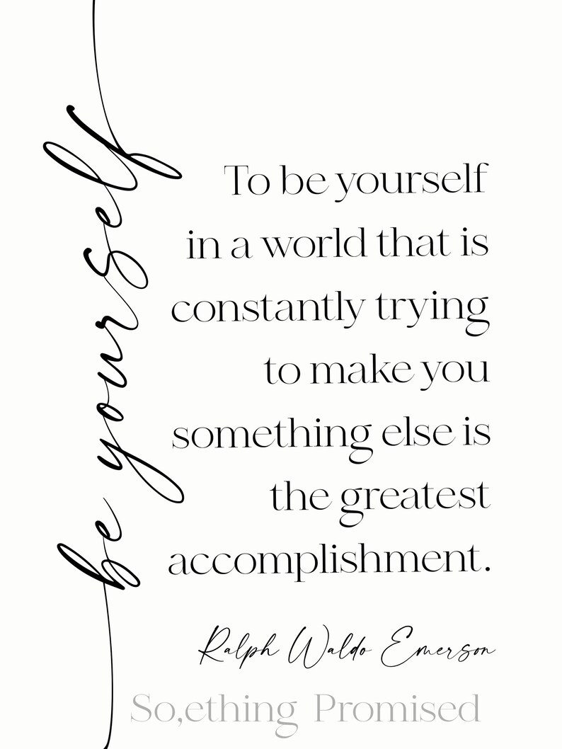May include: A minimalist print on a cream background features the quote "To be yourself in a world that is constantly trying to make you something else is the greatest accomplishment." by Ralph Waldo Emerson. The words "Be yourself" are written in cursive.