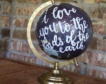 Hand Lettered Globe "I love you to the ends of the earth", anniversary gift, i love you gift