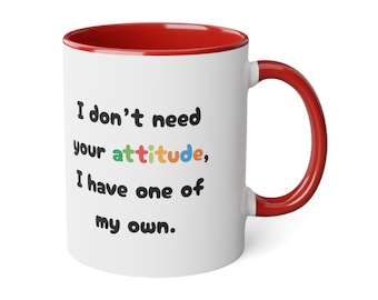 I don't need your attitude, i have one of my own - Mug 11oz