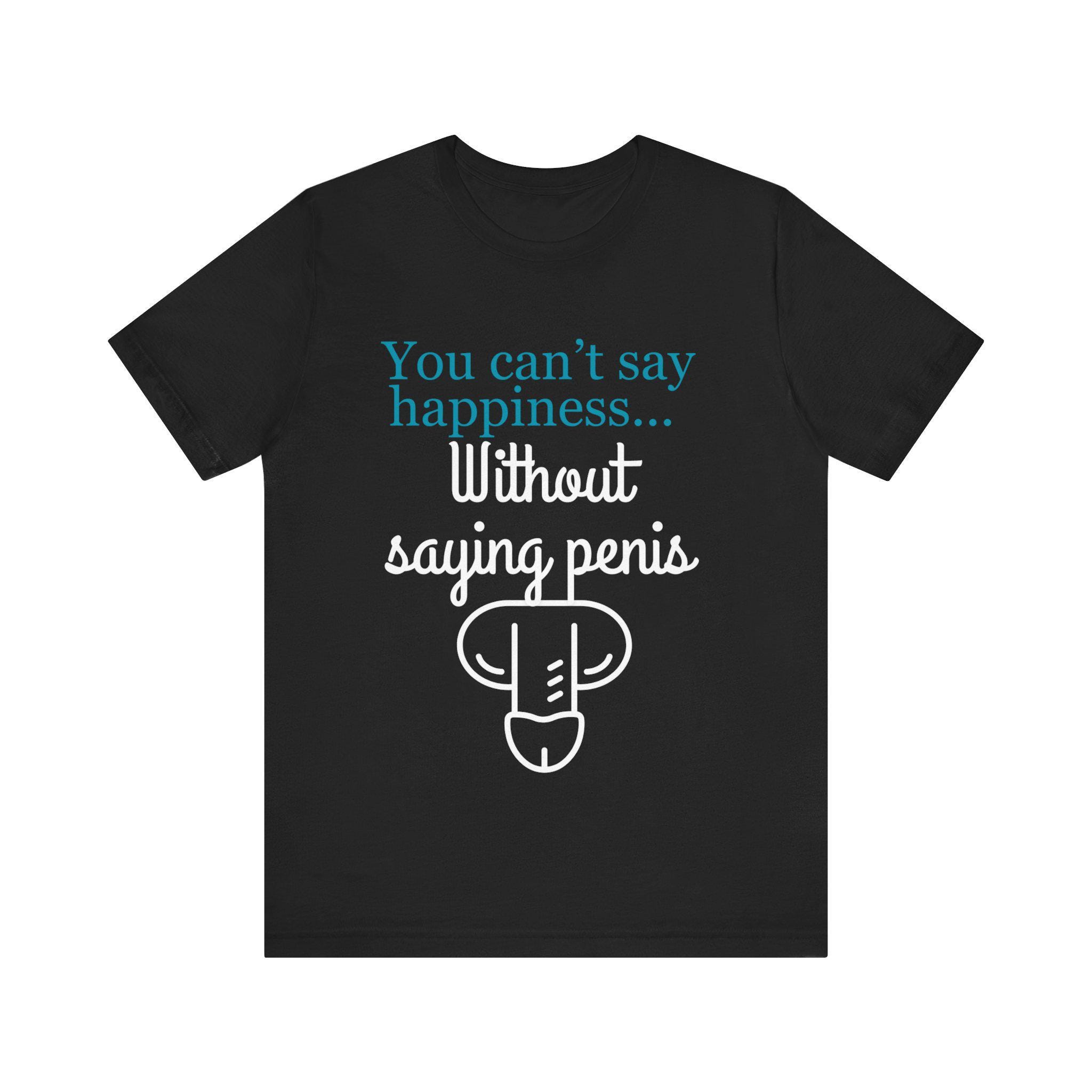You Can't Say Happiness Without Saying Penis - Full Wrap Laser Engrave