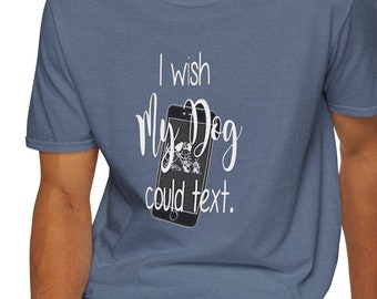 Unisex Softstyle T-Shirt 'I Wish My Dog Could Text' Dog Mom, Dog Dad, Casual Wear Apparel, Fun TShirt Made in USA, S to 2XL, Economy Shpg