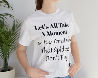 Short Sleeve Funny Cotton T Shirt, 'Let's All Take a Moment & Be Grateful Spiders Don't Fly' Unisex Jersey Humorous Tee, Soft Fabric 6 Sizes