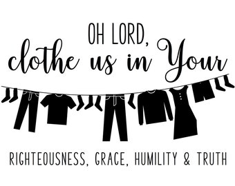 Laundry Room Printable Sign | Laundry Room Decor | Oh Lord, Clothe Us in Your Righteousness, Grace, Humility & Truth