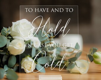 To Have And to Hold In Case You Get Cold Sign | Clear Glass Look Acrylic Wedding Sign | Acrylic Wedding Sign | Modern Wedding Sign - SCC-247