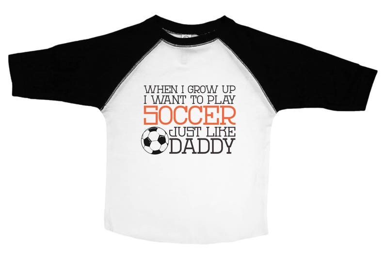 Play Soccer Like Daddy Cute and Trendy Soccer Shirts for Kids Crew Neck Toddler Tee or BW 34 Sleeve Shirt Unisex Kids Soccer Tee