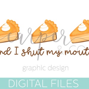 May include: Digital download of a graphic design featuring three slices of pumpkin pie with whipped cream and the text "Carpe diem and I shut my mouth".