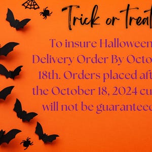 May include: Orange background with black bats and spiders. Text reads: "Trick or Treat! To insure Halloween Delivery Order By October 18th. Orders placed after the October 18, 2024 cutoff will not be guaranteed."