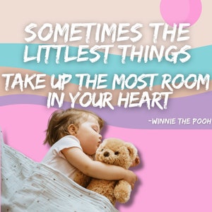 May include: A young child sleeps soundly, clutching a brown teddy bear. The image is set against a pastel pink background with a quote from Winnie the Pooh: "Sometimes the littlest things take up the most room in your heart."