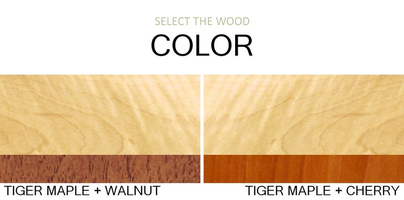 May include: Two wood samples showing the color options for Tiger Maple with Walnut and Tiger Maple with Cherry.