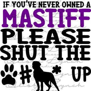 If You&#39;ve Never Owned a Mastiff Shut The F*ck Up, End BSL, Cutting File, Cricut, Silhouette, Cut File, Commercial Use, Instant Download