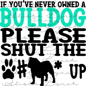 If You&#39;ve Never Owned a Bulldog Shut The F*ck Up, End BSL, Cutting File, Cricut, Silhouette, Cut File, Commercial Use, Instant Download