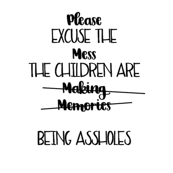 Please Excuse the Mess The Children Are Making Memories, Being Assholes, Mom Life, Messy Kid SVG File, Drawn clipart, Cutting File, Cut File