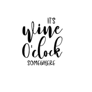 May include: Black and white calligraphy text that reads "It's wine o'clock somewhere".