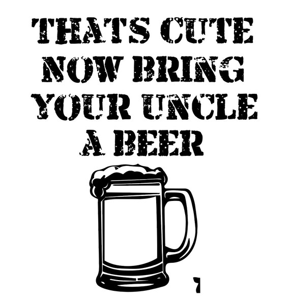 That's Cute Now Bring Your Uncle A Beer, Alcohol, Niece, Nephew - Main Image