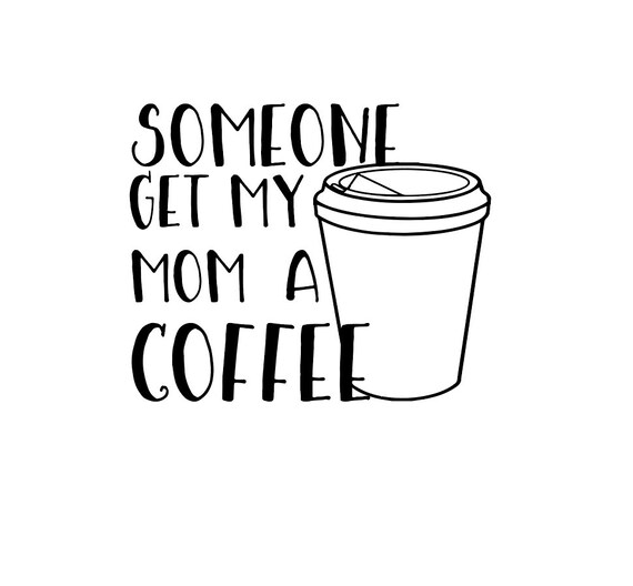 Download Someone Get My Mom A Coffee Mom Life Mommy Life Exhausted Etsy