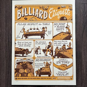 May include: A yellow and brown illustrated poster with the text "BILLIARD Etiquette" and a set of rules for playing billiards. The poster includes illustrations of people playing billiards and text such as "PLEASE RESPECT the TABLE", "NO JUMP or MASSE SHOTS", "EVERYONE IS WELCOME", "NO SHARKIN'" and "HUMBLE in VICTORY".