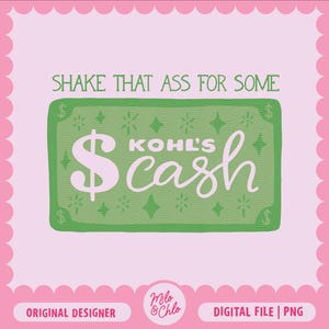 May include: A digital graphic design featuring a green Kohl's Cash bill with the text "SHAKE THAT ASS FOR SOME KOHL'S CASH" in white. The design includes a pink scalloped border and the designer's name.