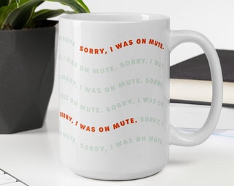 Sorry, I Was on Mute Mug • Zoom Humor • Working from Home